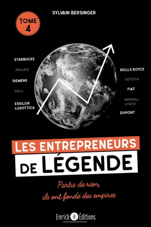 Les entrepreneurs de légende : partis de rien, ils ont fondé des empires. Vol. 4. Starbucks, Rolls Royce, Siemens... - Sylvain Bersinger
