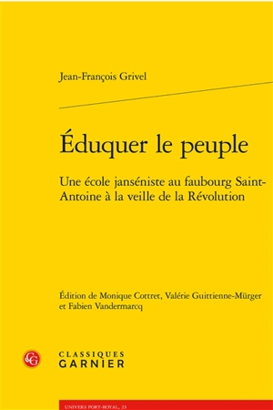 Eduquer le peuple : une école janséniste au faubourg Saint-Antoine à la veille de la Révolution - Jean-François Grivel