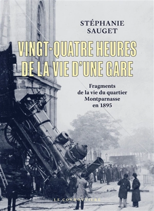 Vingt-quatre heures de la vie d'une gare : fragments de la vie du quartier Montparnasse en 1895 - Stéphanie Sauget