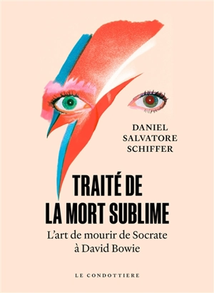 Traité de la mort sublime : l'art de mourir de Socrate à David Bowie - Daniel Salvatore Schiffer