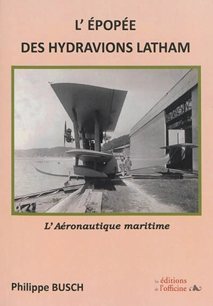 L'épopée des hydravions Latham : l'aéronautique maritime - Philippe Busch