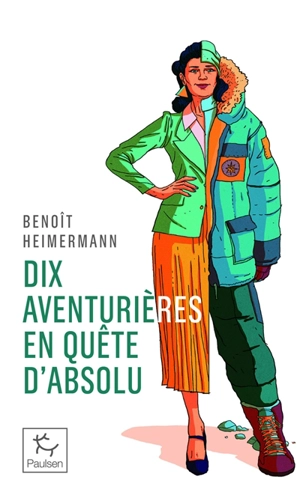 Dix aventurières en quête d'absolu - Benoît Heimermann