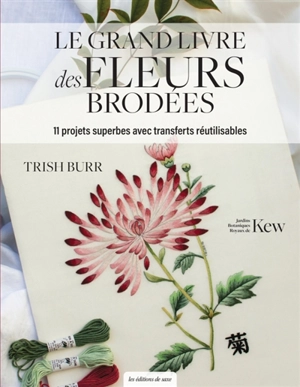 Le grand livre des fleurs brodées : 11 projets superbes avec transferts réutilisables - Trish Burr