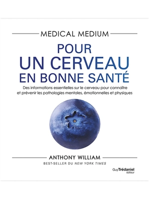 Medical medium. Pour un cerveau en bonne santé : des informations essentielles sur le cerveau pour connaître et prévenir les pathologies mentales, émotionnelles et physiques - Anthony William