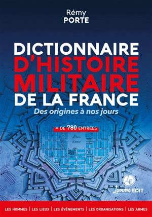 Dictionnaire d'histoire militaire de la France : des origines à nos jours : les hommes, les lieux, les événements, les organisations, les armes, + de 780 entrées - Rémy Porte