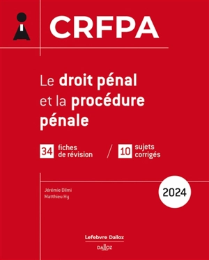 Le droit pénal et la procédure pénale : CRFPA : 34 fiches de révision, 10 sujets corrigés, 2024 - Jérémie Dilmi