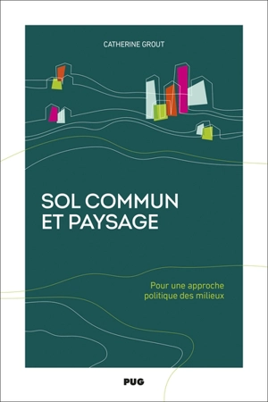 Sol commun et paysage : pour une approche politique des milieux - Catherine Grout