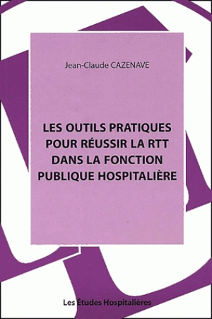 Les outils pratiques pour réussir la RTT dans la fonction publique hospitalière - Jean-Claude Cazenave