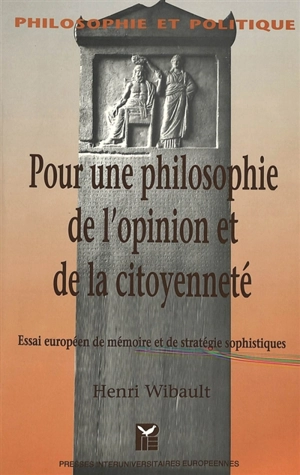 Pour une philosophie de l'opinion et de la citoyenneté : essai européen de mémoire et de stratégie sophistiques - Henri Wibault