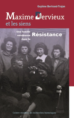 Maxime Dervieux et les siens : une famille vendéenne dans la Résistance - Guylène Bertrand-Trajan