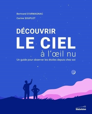 Découvrir le ciel à l'oeil nu : un guide pour observer les étoiles depuis chez soi - Bertrand d' Armagnac