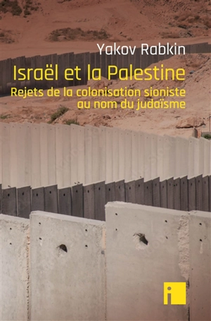Israël et la Palestine : rejets de la colonisation sioniste au nom du judaïsme - Yakov M. Rabkin