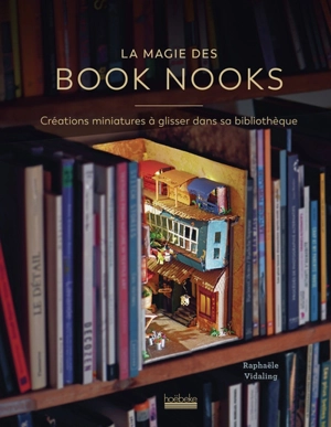 La magie des book nooks : créations miniatures à glisser dans sa bibliothèque - Raphaële Vidaling