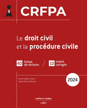 Le droit civil et la procédure civile : CRFPA : 35 fiches de révision, 8 sujets corrigés, 2024 - Anne-Sophie Lebret