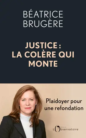 Justice : la colère qui monte : plaidoyer pour une refondation - Béatrice Brugère