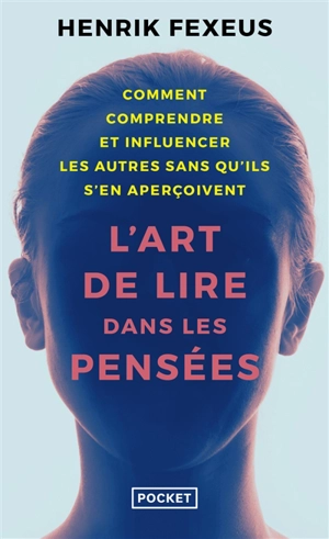 L'art de lire dans les pensées : comment comprendre et influencer les autres à leur insu - Henrik Fexeus