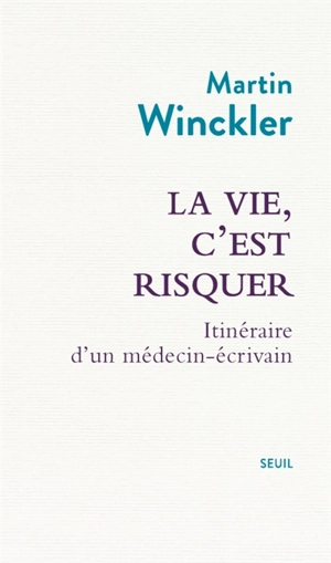 La vie, c'est risquer : itinéraire d'un médecin-écrivain - Martin Winckler