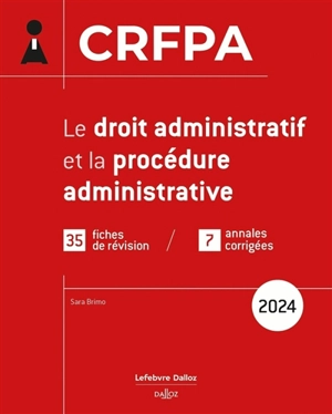 Le droit administratif et la procédure administrative : CRFPA : 35 fiches de révision, 7 annales corrigées, 2024 - Sara Brimo