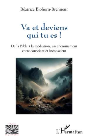 Va et deviens qui tu es ! : de la Bible à la médiation, un cheminement entre conscient et inconscient - Béatrice Blohorn-Brenneur