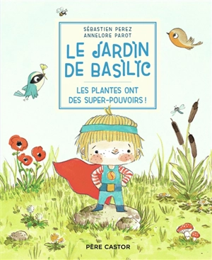 Le jardin de Basilic. Vol. 5. Les plantes ont des super-pouvoirs ! - Sébastien Perez