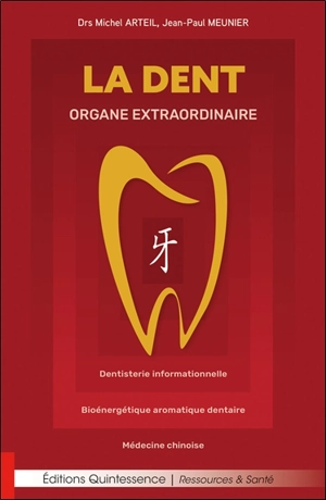 La dent : organe extraordinaire : dentisterie informationnelle, bioénergétique aromatique dentaire, médecine chinoise - Michel Arteil