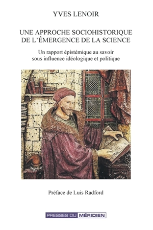 Une approche sociohistorique de l’e´mergence de la science : Un rapport e´piste´mique au savoir sous influence ide´ologique et politique - Yves Lenoir