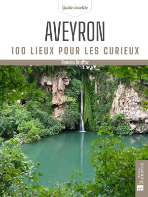 Aveyron : 100 lieux pour les curieux - Romain Gruffaz