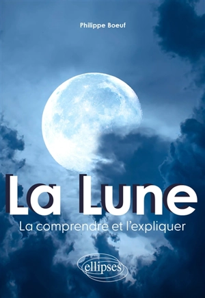 La Lune : la comprendre et l'expliquer - Philippe Boeuf