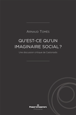 Qu'est-ce qu'un imaginaire social ? : une discussion critique de Castoriadis - Arnaud Tomès