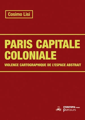 Paris capitale coloniale : violence cartographique de l'espace abstrait - Cosimo Lisi