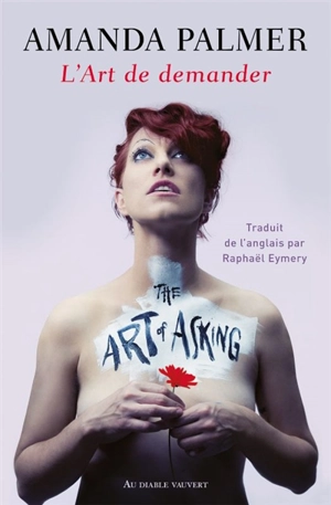 L'art de demander ou Comment j'ai appris à ne plus m'inquiéter et à laisser les gens me venir en aide - Amanda Palmer