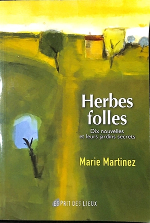 Herbes folles : dix nouvelles et leurs jardins secrets - Marie Martinez