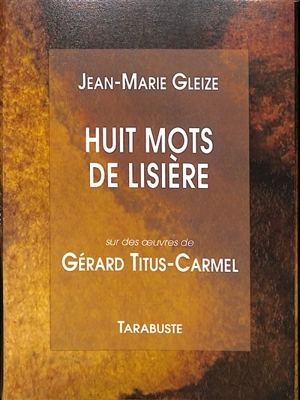 Huit mots de lisière : sur des oeuvres de Gérard Titus-Carmel - Jean-Marie Gleize