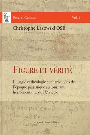 Figure et vérité : liturgie et théologie eucharistiques de l'époque patristique au tournant herméneutique du IXe siècle - Christophe Lazowski