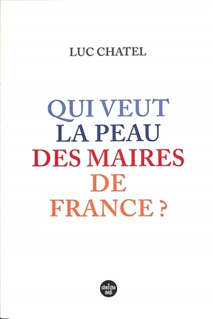 Qui veut la peau des maires de France ? - Luc Chatel