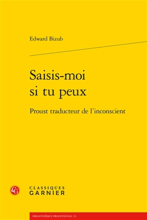 Saisis-moi si tu peux : Proust traducteur de l'inconscient - Edward Bizub