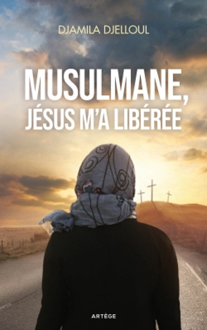 Musulmane, Jésus m'a libérée - Djamila Djelloul