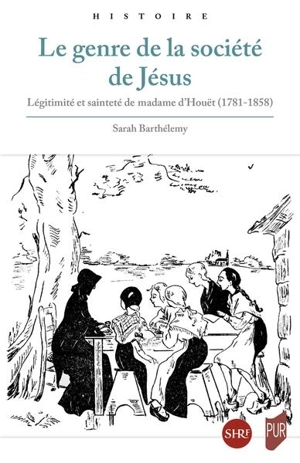 Le genre de la société de Jésus : légitimité et sainteté de madame d'Houët (1781-1858) - Sarah Barthélemy