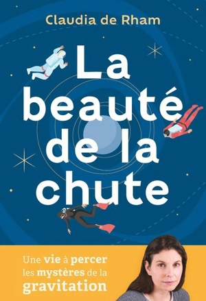 La beauté de la chute : une vie à percer les mystères de la gravitation - Claudia de Rham