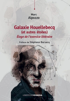 Galaxie Houellebecq (et autres étoiles) : éloge de l'exercice littéraire - Marc Alpozzo