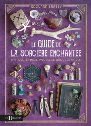 Le guide de la sorcière enchantée : pratiquer la magie avec les esprits de la nature - Edouard Brasey