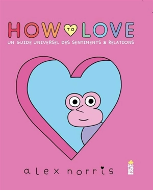 How to love : un guide universel des sentiments & relations - Alex Norris