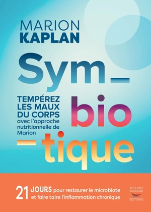 Symbiotique : tempérez les maux du corps avec l'approche nutritionnelle de Marion : 21 jours pour restaurer le microbiote et faire taire l'inflammation chronique - Marion Kaplan