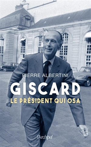 Giscard : le président qui osa - Pierre Albertini