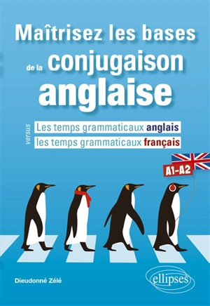 Maîtrisez les bases de la conjugaison anglaise : les temps grammaticaux anglais versus les temps grammaticaux français : A1-A2 - Dieudonné Zélé