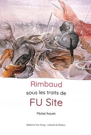 Rimbaud sous les traits de Fu Site - Michel Arouimi