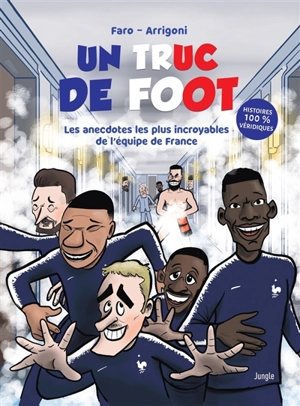 Un truc de foot : les anecdotes les plus incroyables sur l'équipe de France : histoires 100 % véridiques - Germain Arrigoni