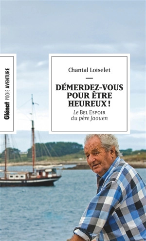 Démerdez-vous pour être heureux ! : le Bel Espoir du père Jaouen - Chantal Loiselet