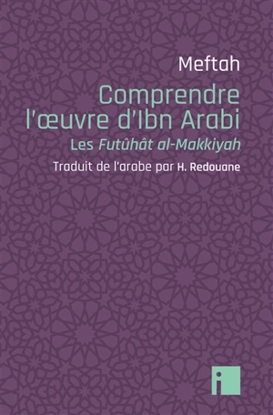 Clefs pour comprendre l'oeuvre d'Ibn Arabi : les Futûhât al-Makkiyah - 'Abd al-Baqi Miftah