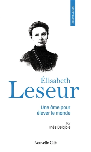 Elisabeth Leseur : une âme pour élever le monde - Inès Delajoie